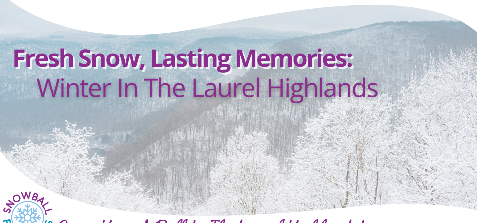 Fresh Snow, Lasting Memories: Winter In The Laurel Highlands