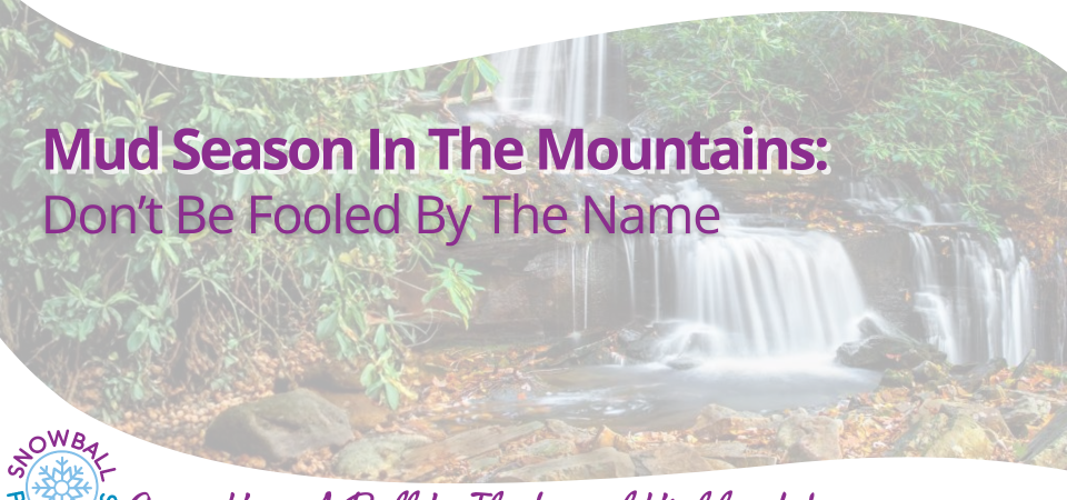 Mud Season in the Mountains: Don’t Be Fooled By The Name