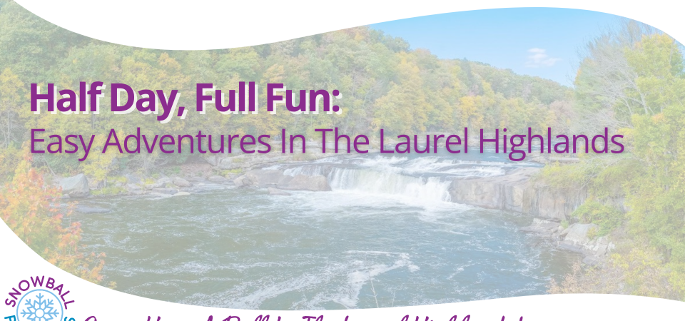 Half Day, Full Fun: Easy Adventures In The Laurel Highlands