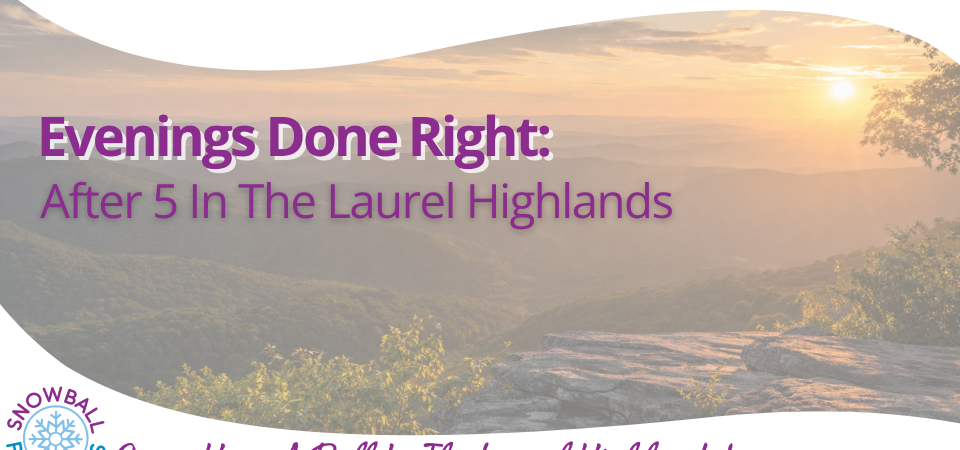 Evenings Done Right: After 5 in the Laurel Highlands
