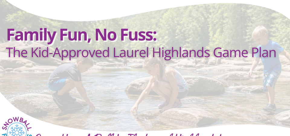 Family Fun, No Fuss: The Kid-Approved Laurel Highlands Game Plan